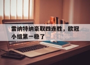 IM电竞体育-雷纳特纳豪取四连胜，欧冠小组第一稳了