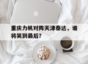 IMdianjing-重庆力帆对阵天津泰达，谁将笑到最后？