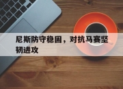 IM电竞体育-尼斯防守稳固，对抗马赛坚韧进攻