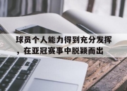 IMdianjing-球员个人能力得到充分发挥，在亚冠赛事中脱颖而出