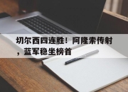 IM电竞体育官方-切尔西四连胜！阿隆索传射，蓝军稳坐榜首