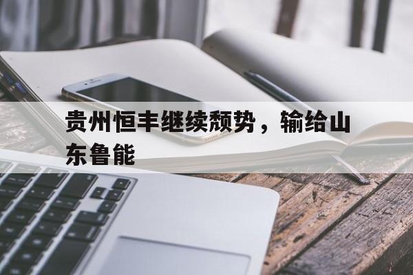 贵州恒丰继续颓势，输给山东鲁能